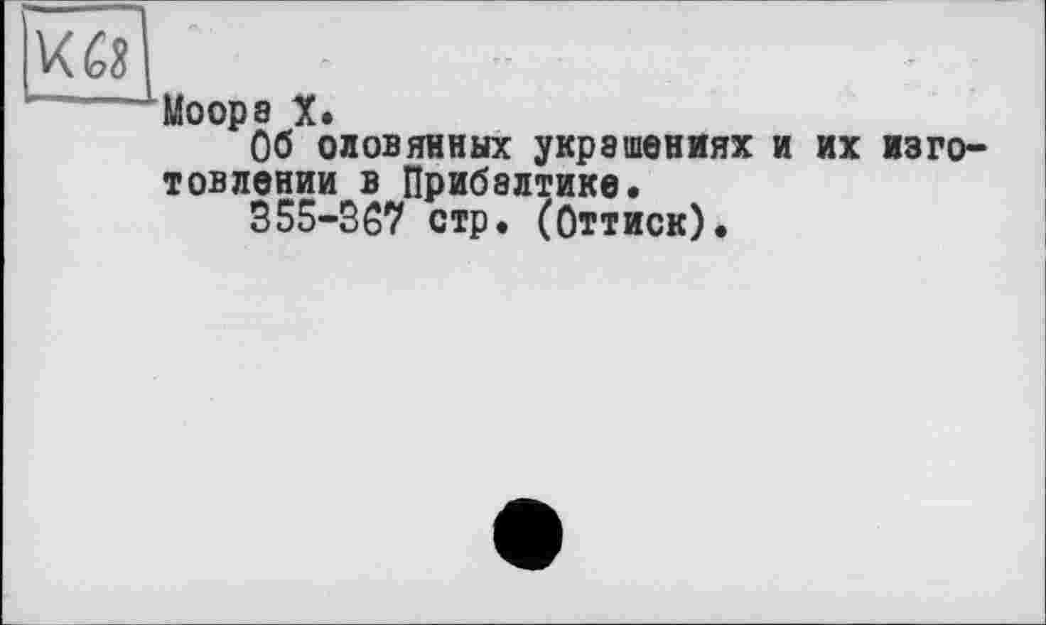 ﻿
Моора X.
Об оловянных украшениях и их изготовлении в Прибалтике.
355-367 стр. (Оттиск).